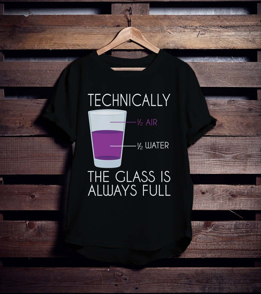 Technically The Glass Is Always Full ½ Air ½ Water Funny Science T-Shirt