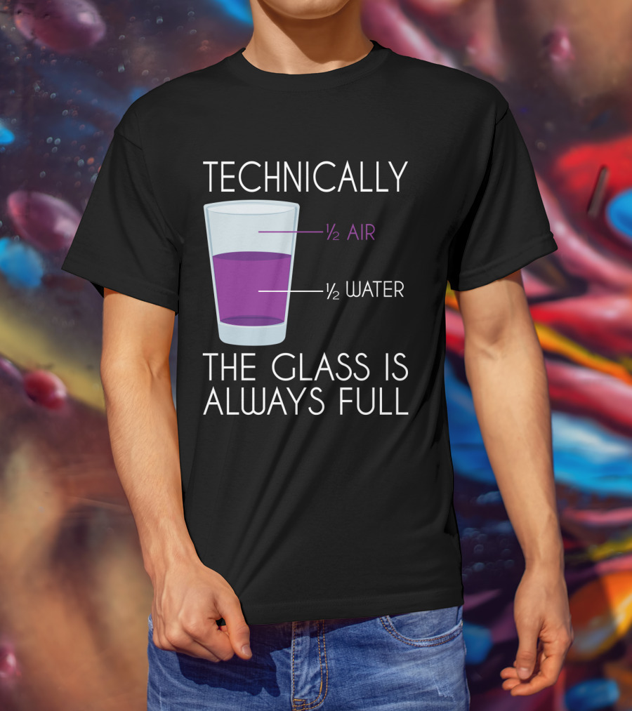 Technically The Glass Is Always Full ½ Air ½ Water Funny Science T-Shirt