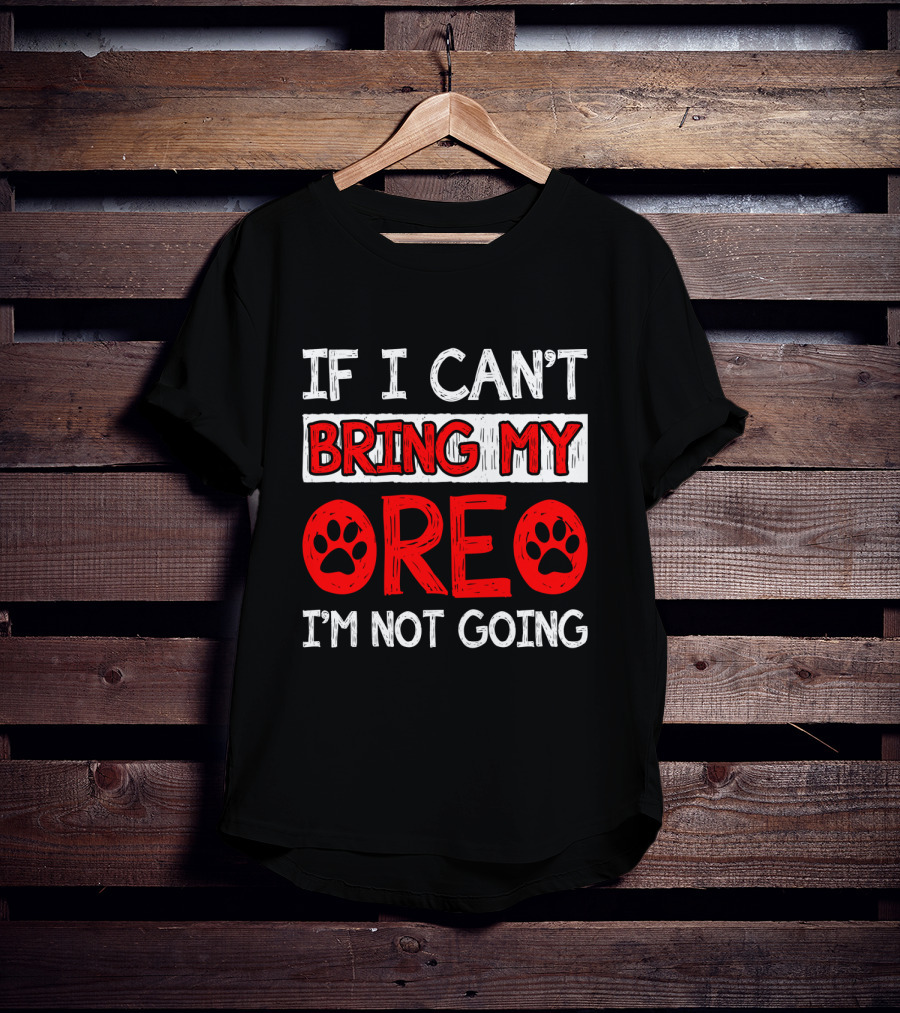 If I Can't Bring My Dog OREO I'm Not Going Cute Paw T-Shirt