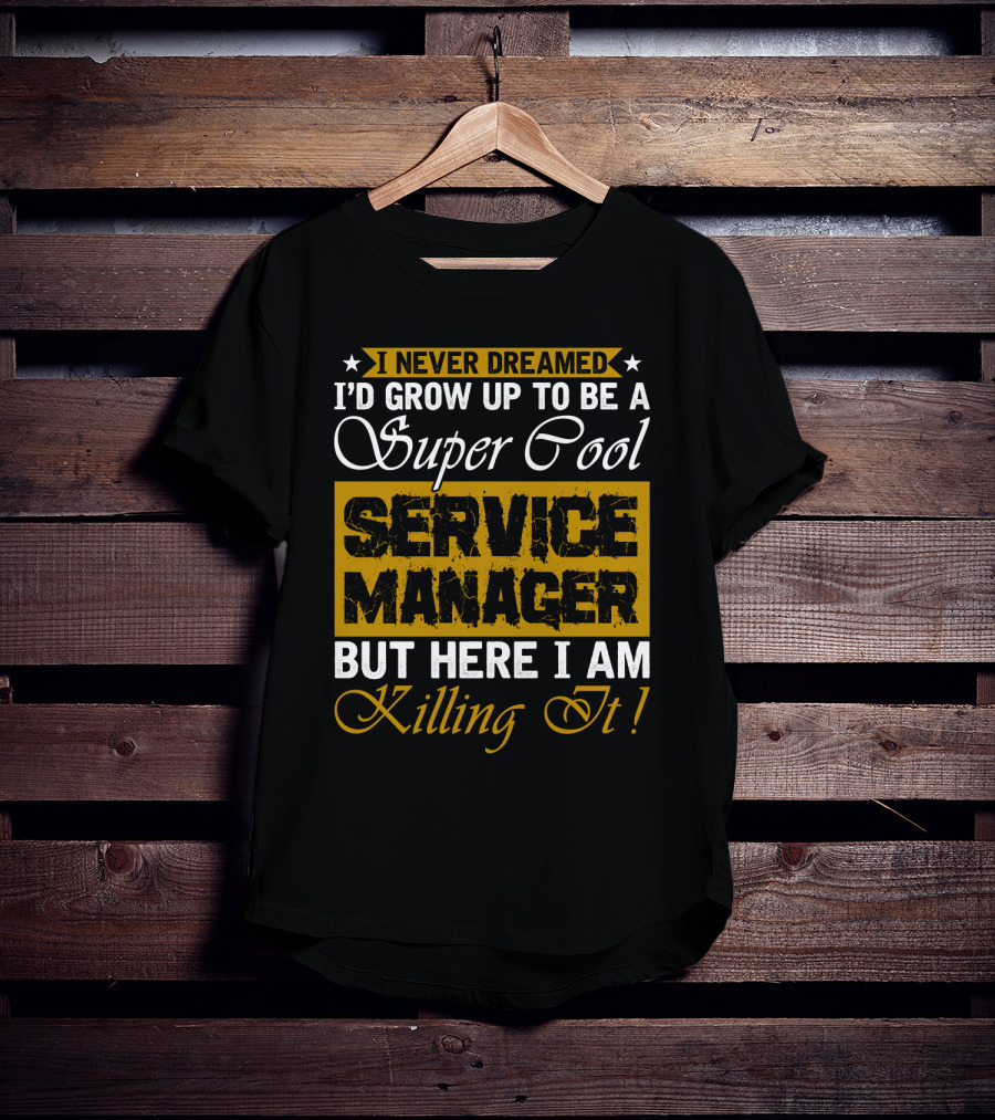 I Never Dreamed I'd Grow Up To Be A Super Cool Service Manager But Here I Am Killing It T-Shirt