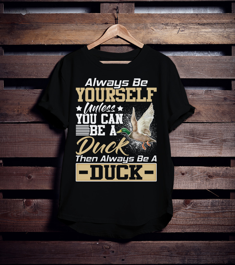 Always Be Yourself Unless You Can Be A Duck Then Always Be A Duck T-Shirt