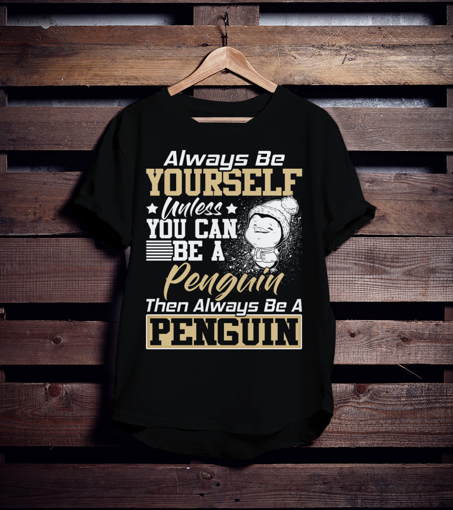 Always Be Yourself Unless You Can Be A Penguin Then Always Be A Penguin T-Shirt