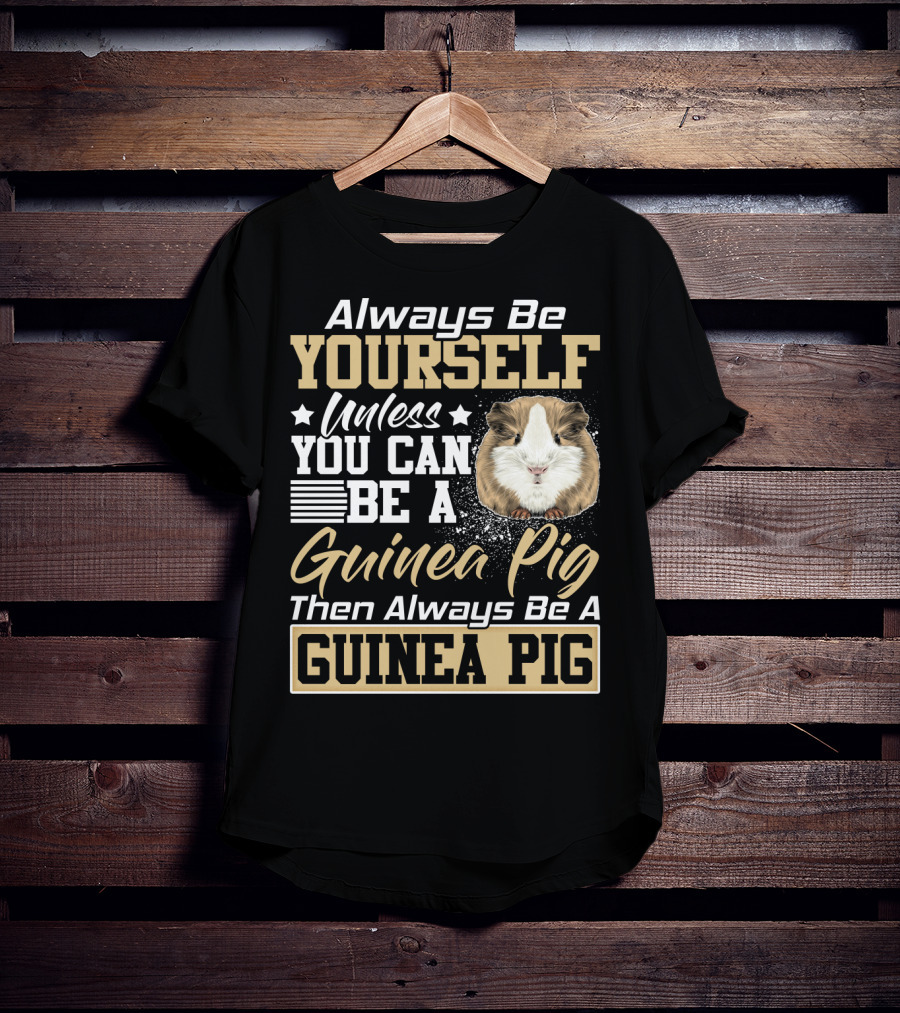 Always Be Yourself Unless You Can Be A Guinea Pig Then Always Be A Guinea Pig T-Shirt