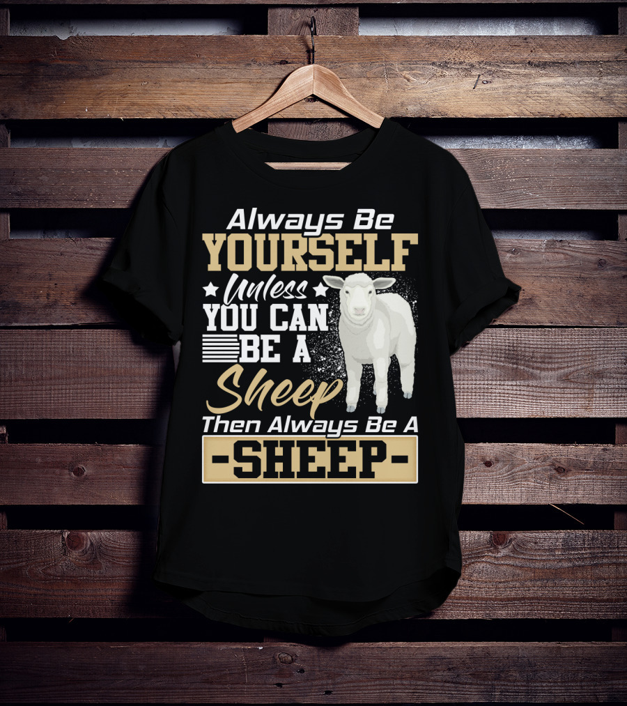 Always Be Yourself Unless You Can Be A Sheep Then Always Be A Sheep T-Shirt