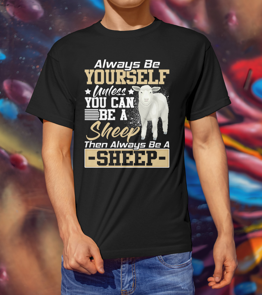 Always Be Yourself Unless You Can Be A Sheep Then Always Be A Sheep T-Shirt