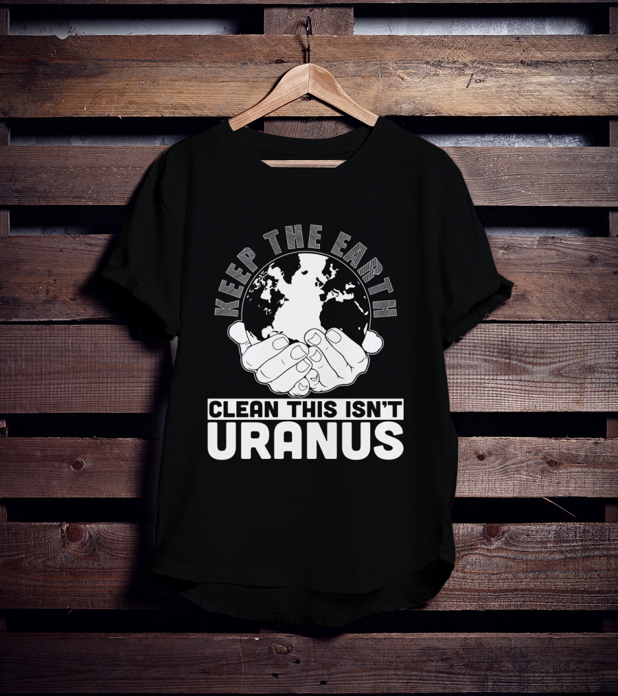Keep The Earth Clean This Isn't Uranus T-Shirt