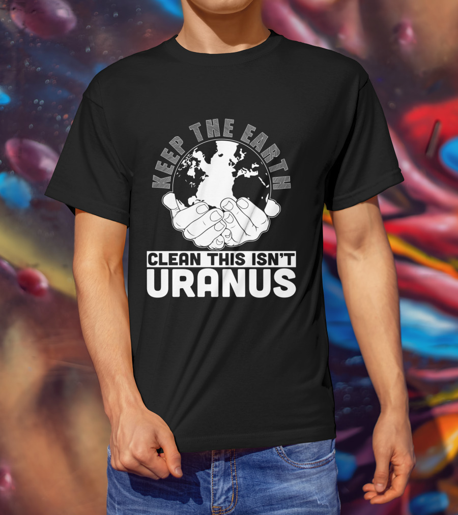 Keep The Earth Clean This Isn't Uranus T-Shirt
