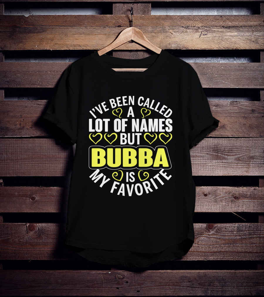 I've Been Called A Lot Of Names But Bubba Is My Favorite With Yellow Hearts T-Shirt