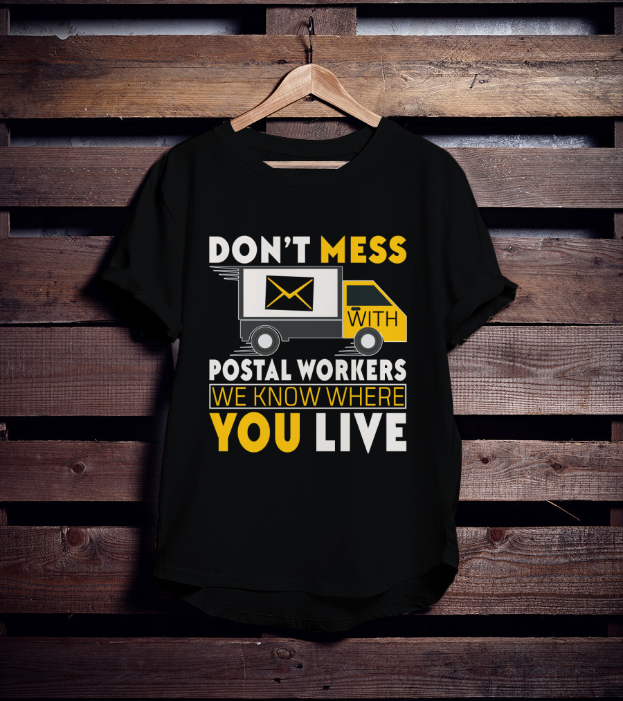 Don't Mess With Postal Workers We Know Where You Live T-Shirt