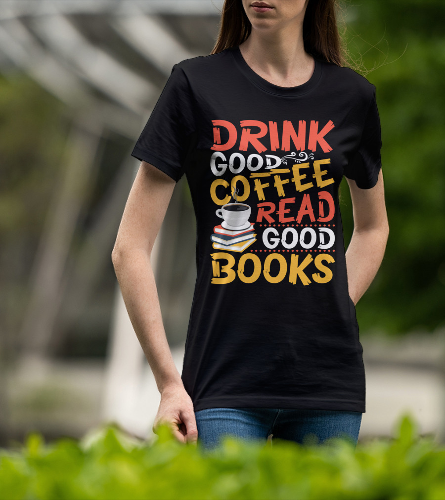 Drink Good Coffee Read Good Books Cup And Stack Of Books T-Shirt