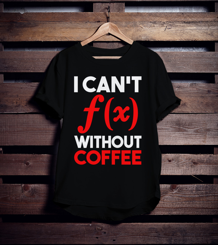 I Can't F(x) Without Coffee T-Shirt