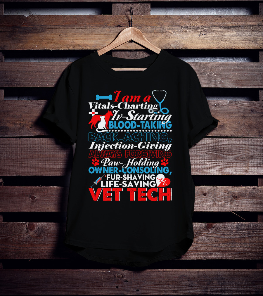 I Am A Vitals-Charting IV-Starting Blood-Taking Back-Aching Injection-Giving Always-Forgiving Paw-Holding Owner-Consoling Fur-Shaving Life-Saving Vet Tech T-Shirt