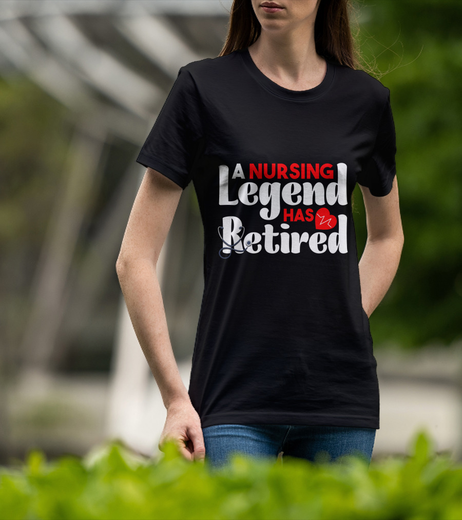 A Nursing Legend Has Retired T-Shirt