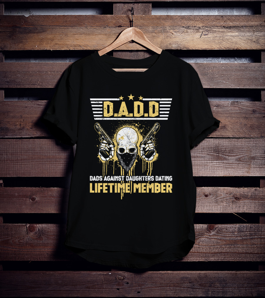 D.A.D.D. Dads Against Daughters Dating Lifetime Member T-Shirt