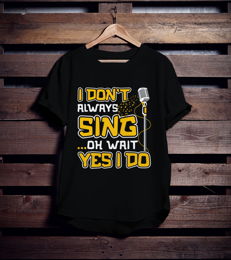 I Don't Always Sing Oh Wait Yes I Do Microphone Music Notes T-Shirt
