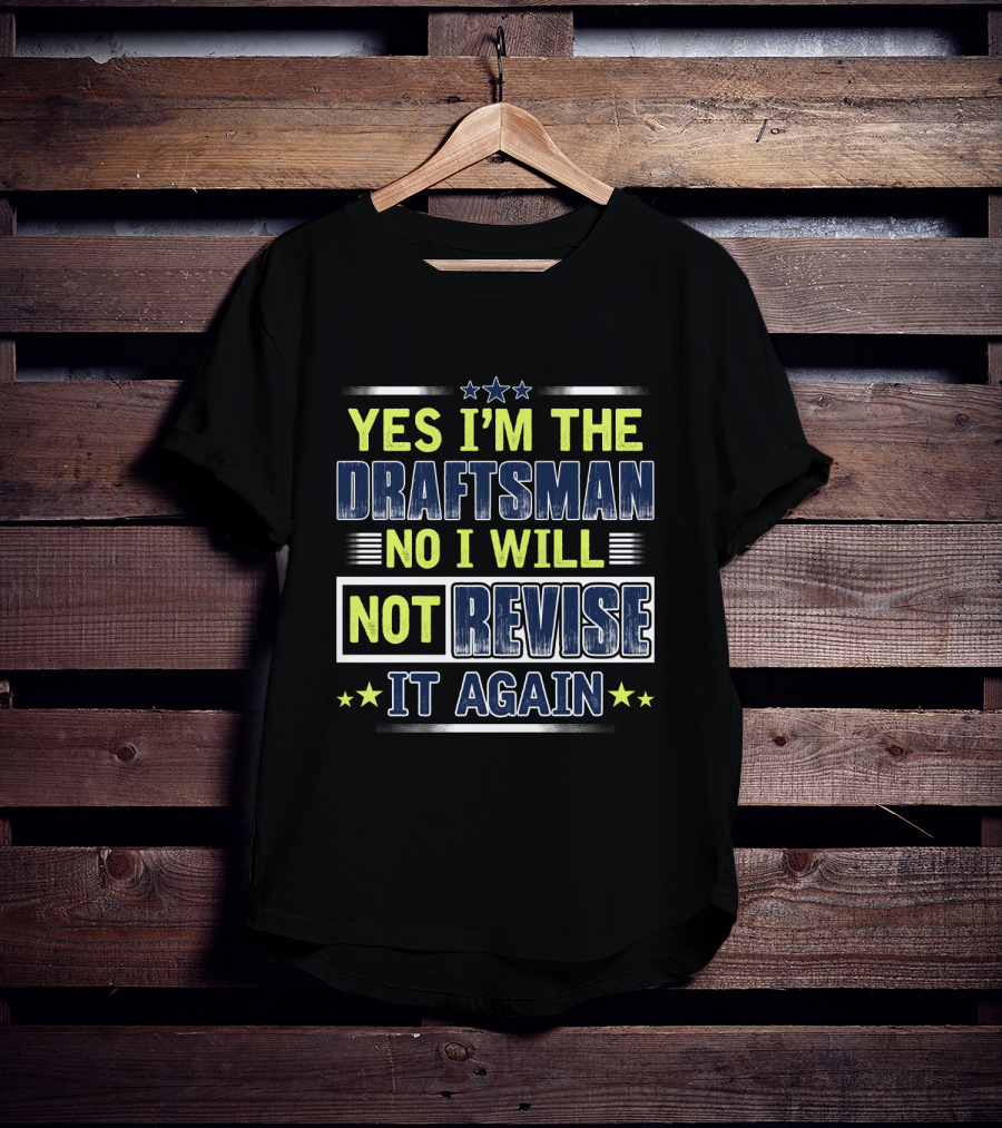 Yes I'm The Draftsman No I Will Not Revise It Again T-Shirt