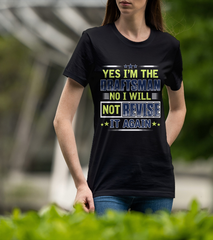 Yes I'm The Draftsman No I Will Not Revise It Again T-Shirt