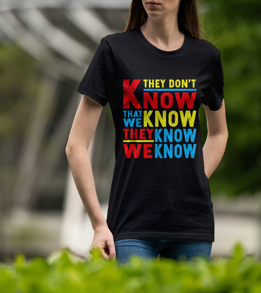 They Don't Know That We Know They Know We Know T-Shirt