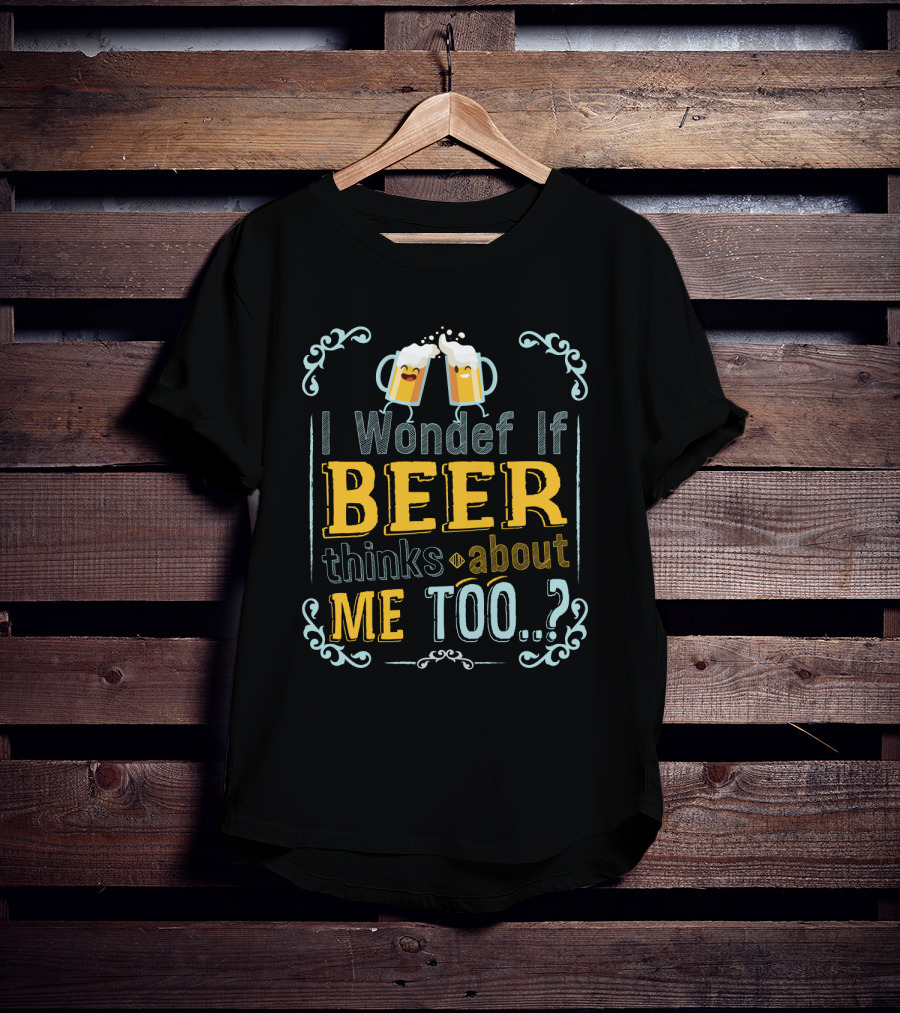I Wonder If Beer Thinks About Me Too With Happy Beer Mugs And Decorative Accents T-Shirt
