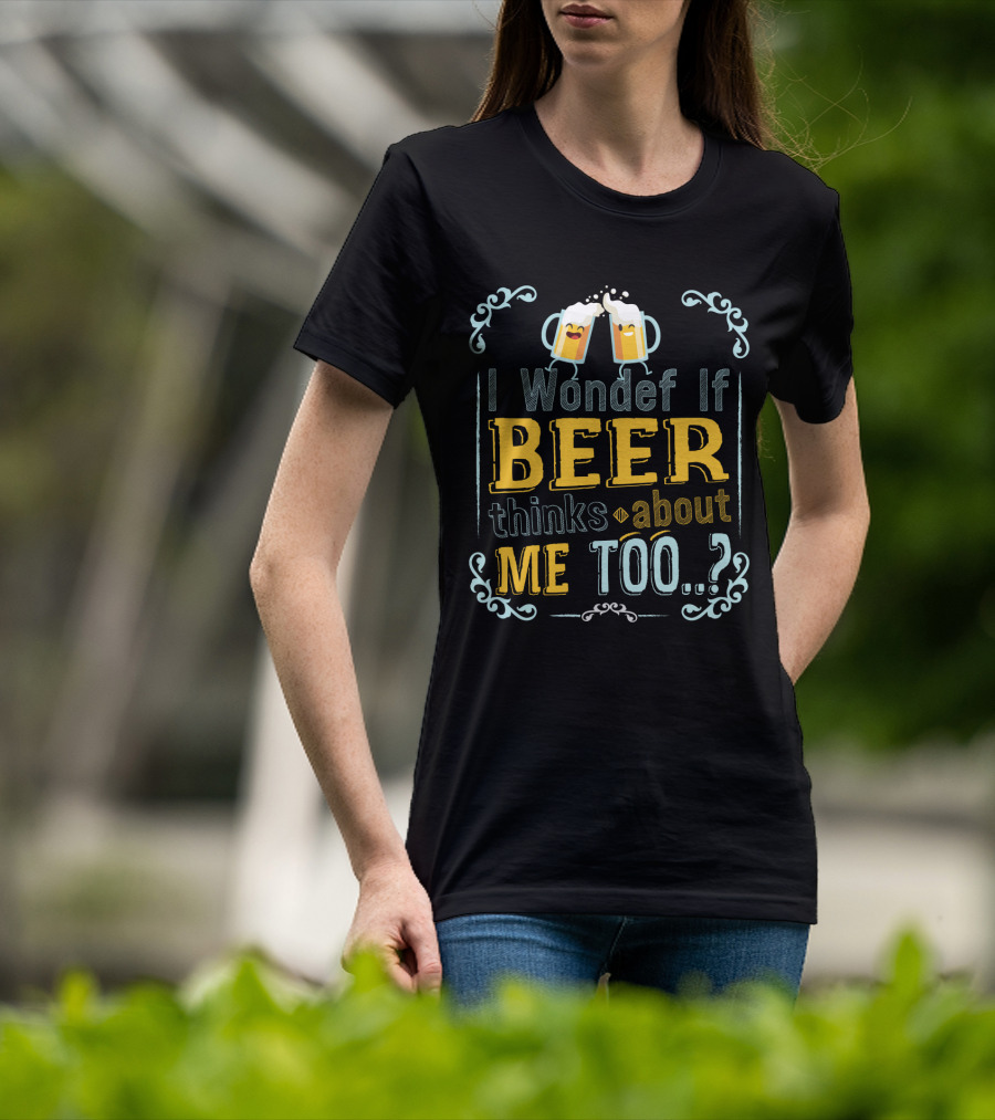 I Wonder If Beer Thinks About Me Too With Happy Beer Mugs And Decorative Accents T-Shirt