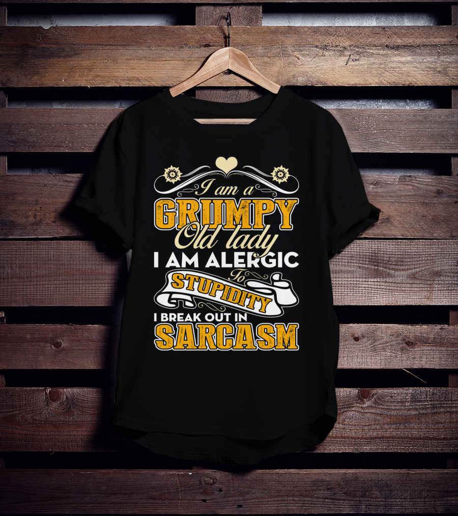 I Am A Grumpy Old Lady Allergic To Stupidity I Break Out In Sarcasm T-Shirt