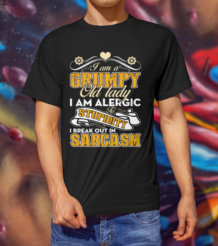 I Am A Grumpy Old Lady Allergic To Stupidity I Break Out In Sarcasm T-Shirt
