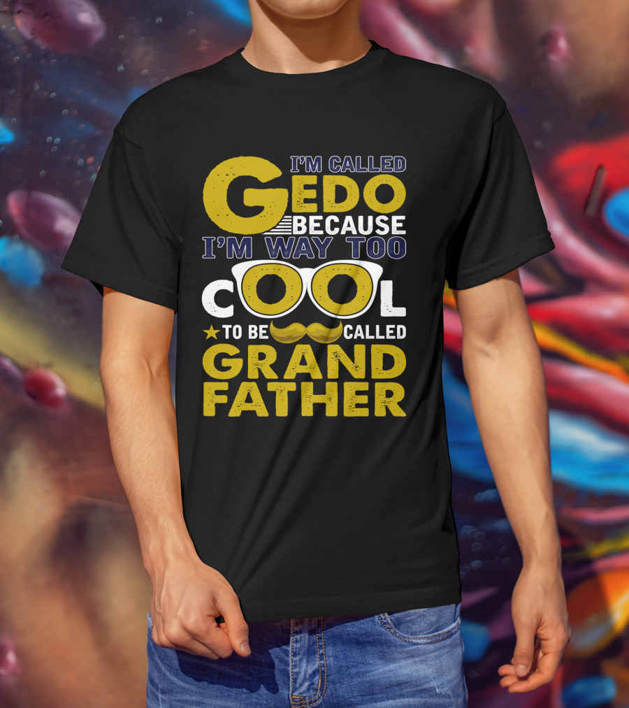 I'm Called Gedo Because I'm Way Too Cool To Be Called Grandfather T-Shirt