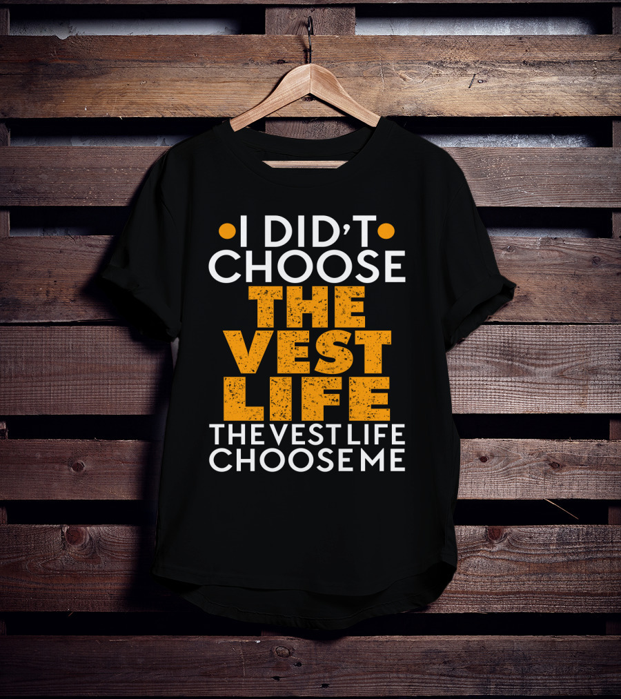 I Didn't Choose The Vest Life The Vest Life Chose Me T-Shirt