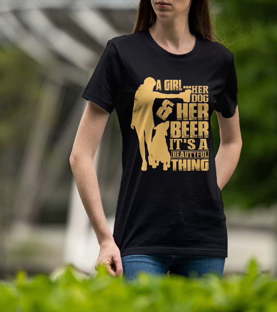 A Girl Her Dog Her Beer It's A Beautyful Thing T-Shirt
