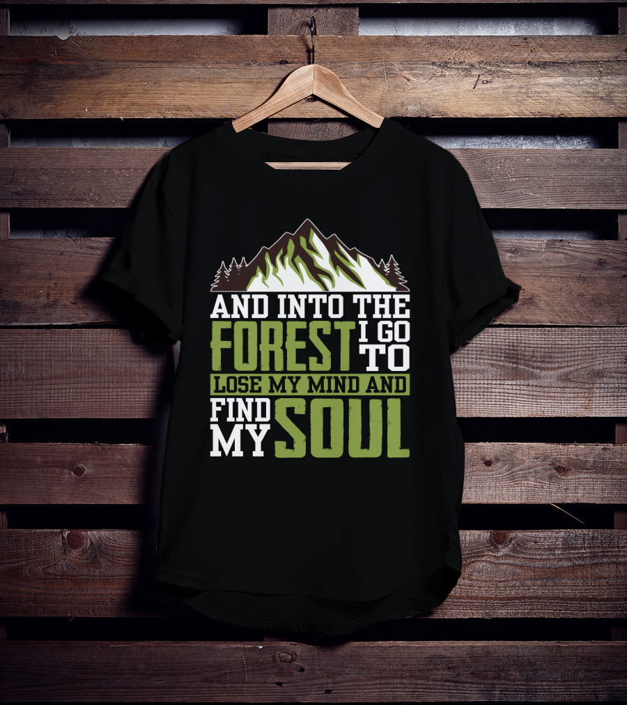 And Into The Forest I Go To Lose My Mind And Find My Soul T-Shirt