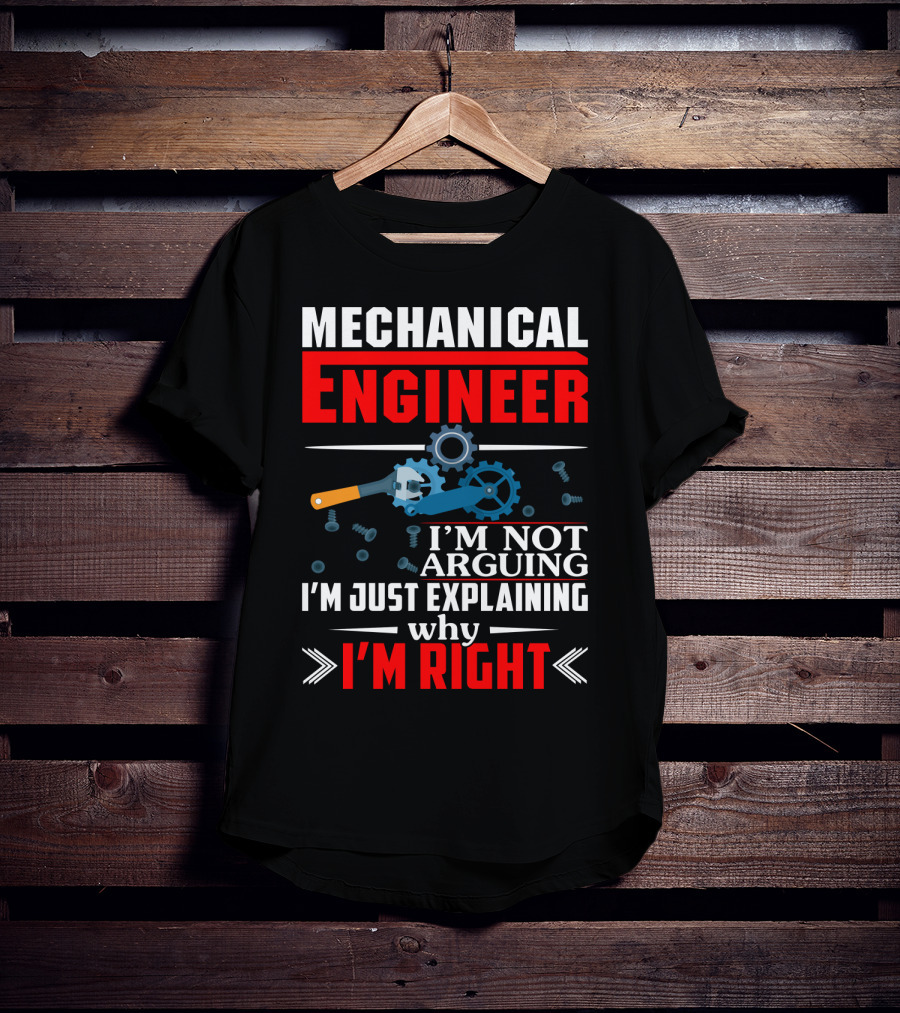 Mechanical Engineer I'm Not Arguing I'm Just Explaining Why I'm Right T-Shirt