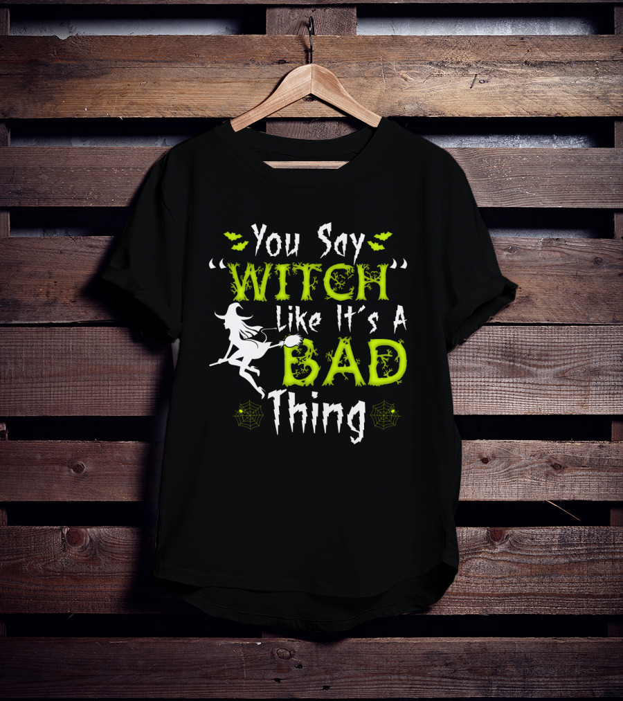 You Say Witch Like It's A Bad Thing Witch Silhouette With Spider Webs T-Shirt