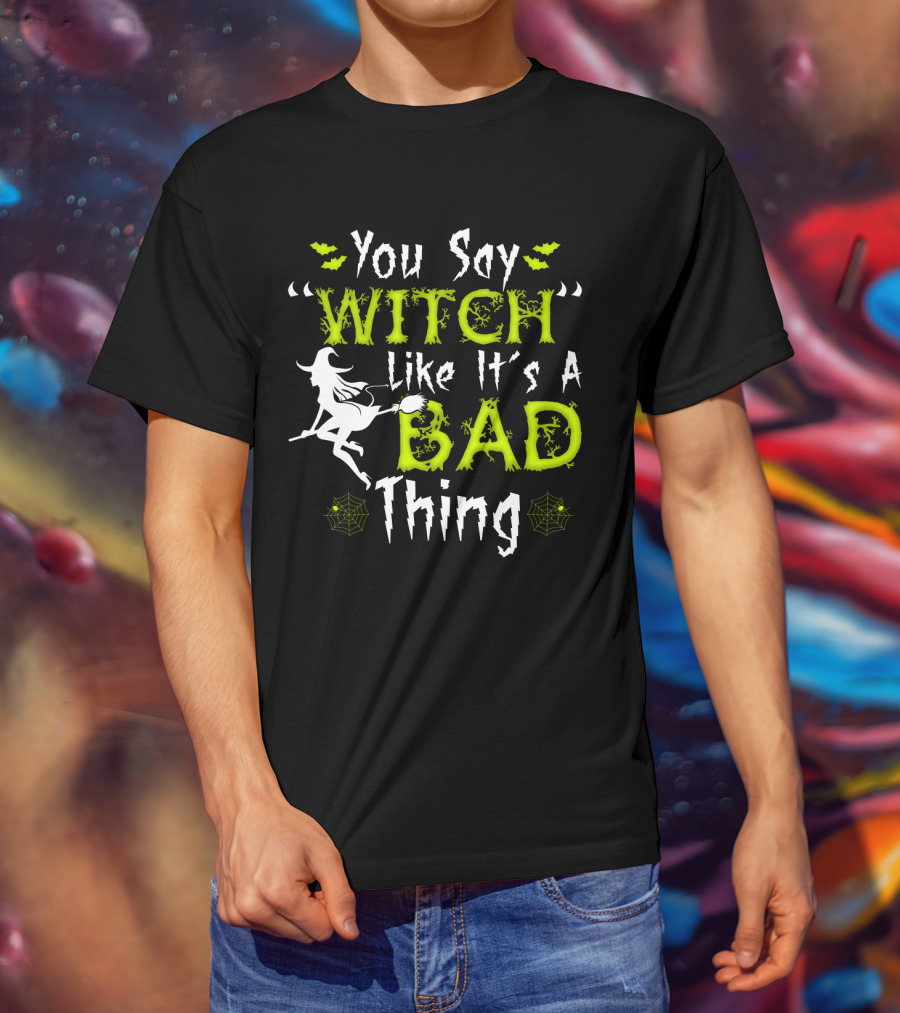 You Say Witch Like It's A Bad Thing Witch Silhouette With Spider Webs T-Shirt