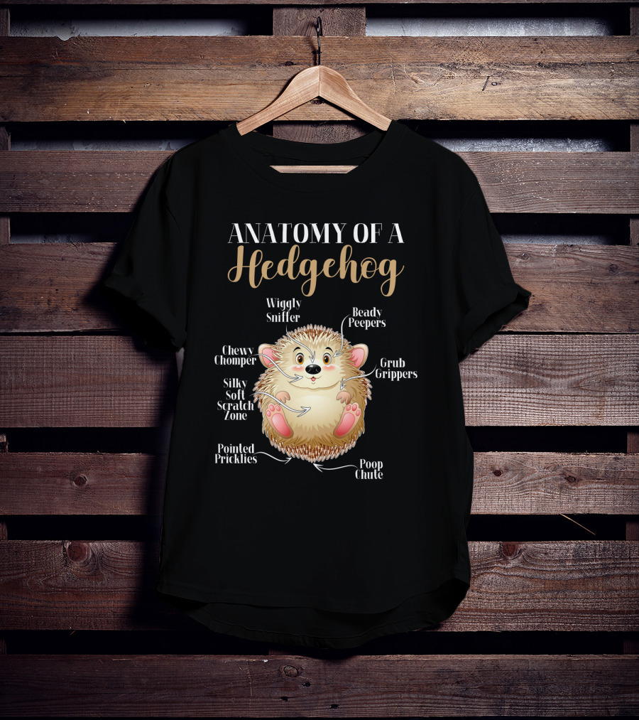 ANATOMY OF A HEDGEHOG Wiggly Sniffer Beady Peepers Grub Grippers Chewy Chomper Silky Soft Scratch Zone Pointed Pricklies Poop Chute T-Shirt