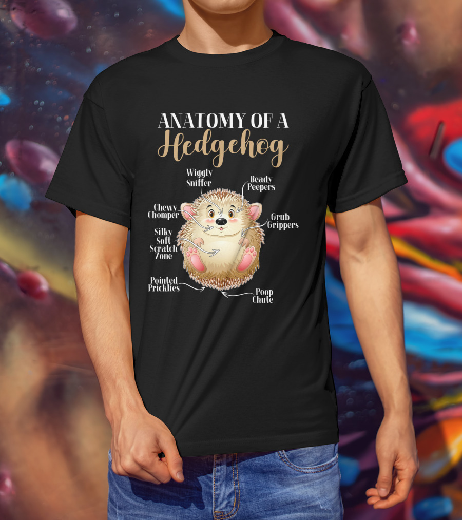 ANATOMY OF A HEDGEHOG Wiggly Sniffer Beady Peepers Grub Grippers Chewy Chomper Silky Soft Scratch Zone Pointed Pricklies Poop Chute T-Shirt