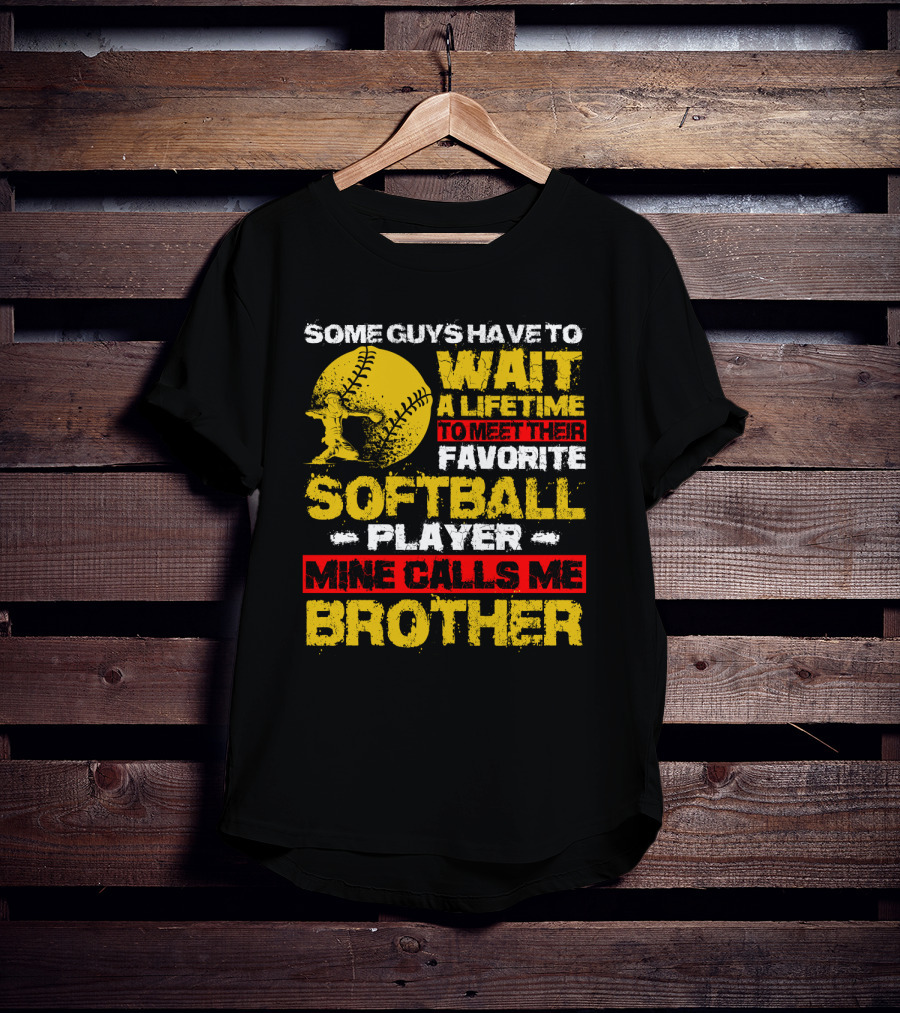 Some Guys Have To Wait A Lifetime To Meet Their Favorite Softball Player Mine Calls Me Brother T-Shirt