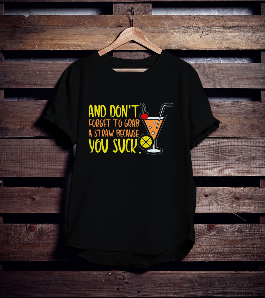 Sarcastic Humor And Don't Forget To Grab A Straw Because You Suck Bartender Waiter Waitress T-Shirt