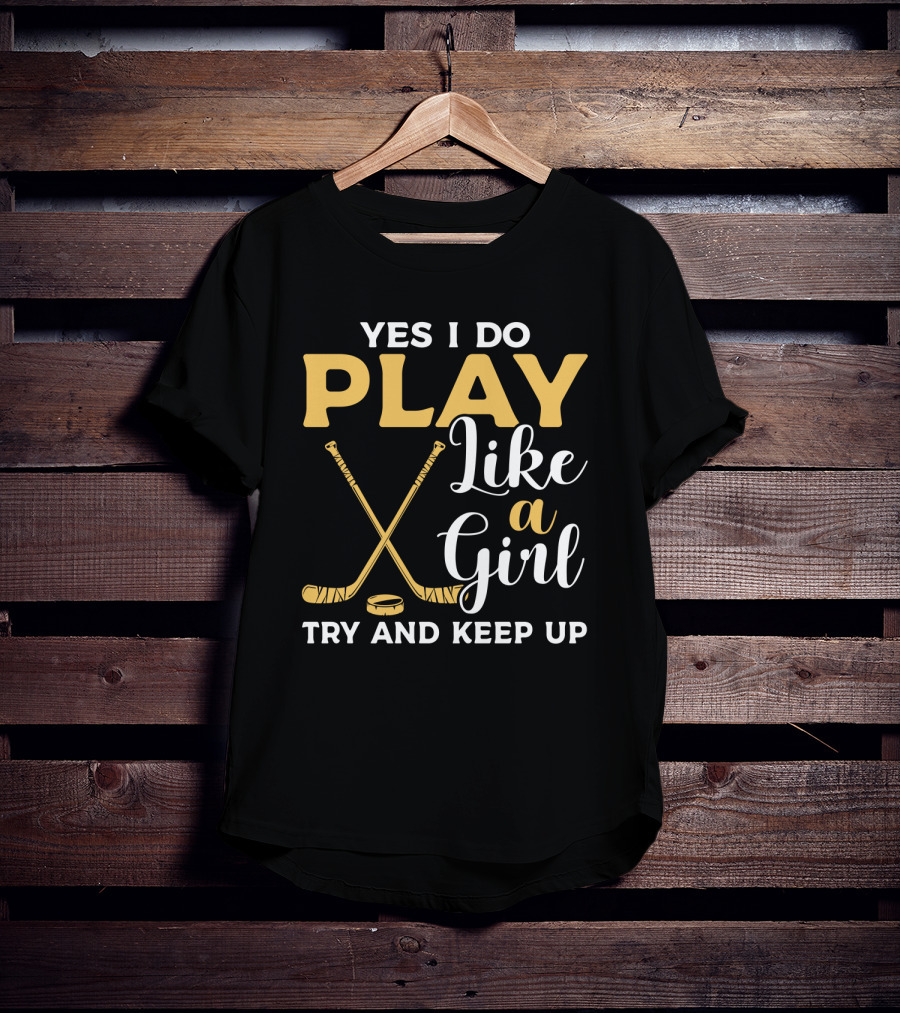Yes I Do Play Like A Girl Try To Keep Up Hockey Sticks Puck T-Shirt