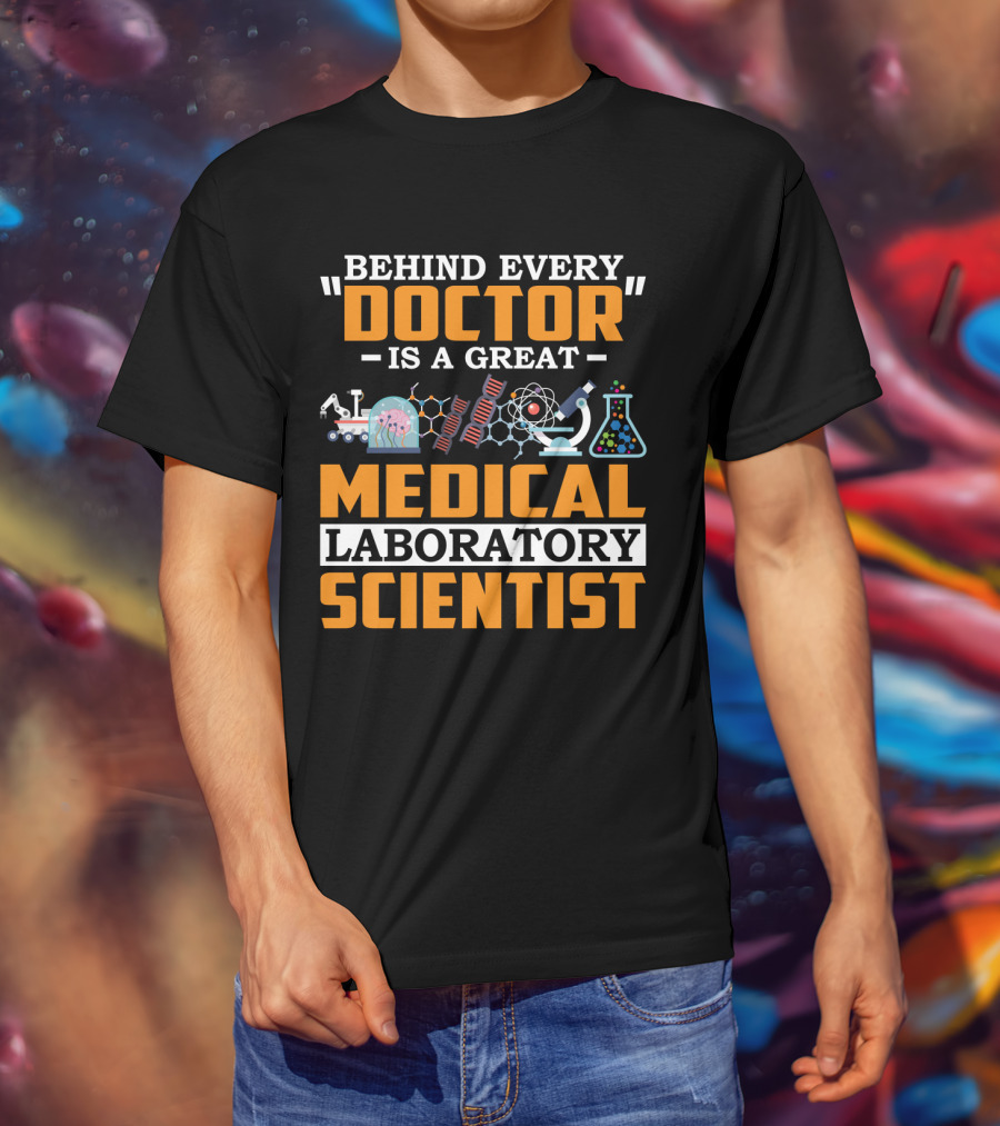 Behind Every Doctor Is A Great Medical Laboratory Scientist T-Shirt