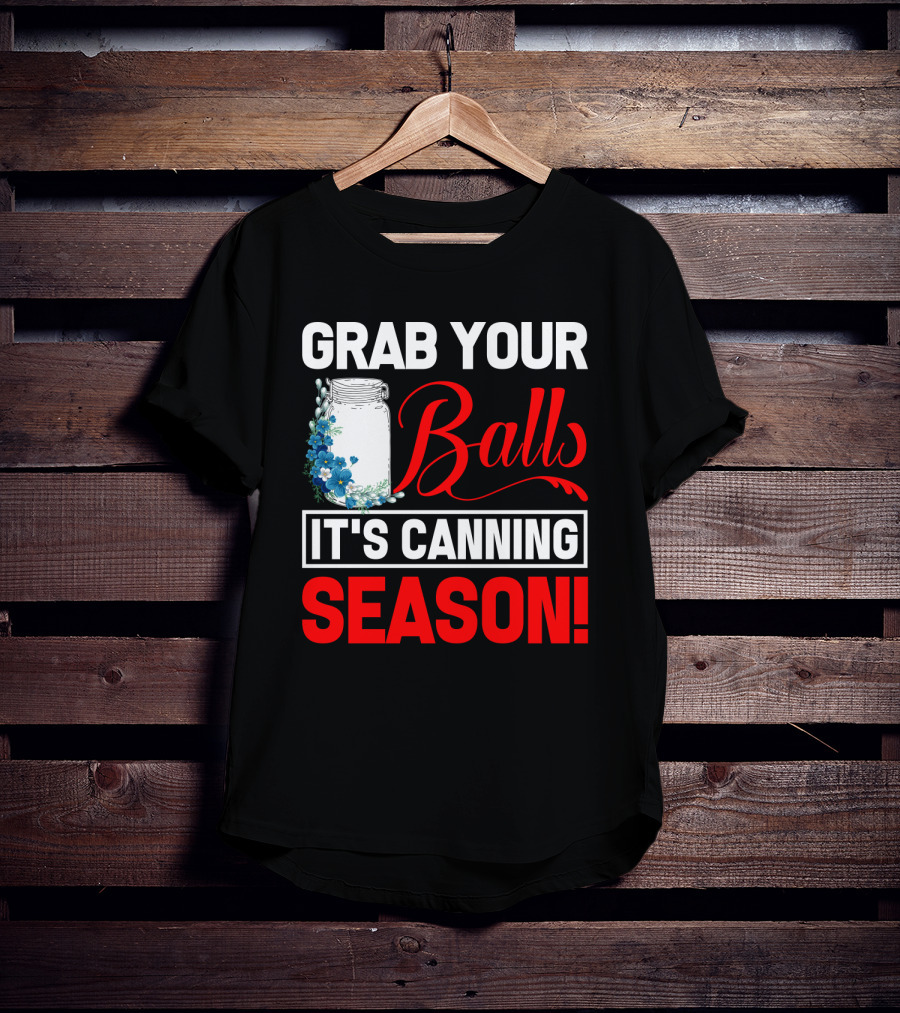 Grab Your Balls With A Jar And Flowers It’s Canning Season T-Shirt