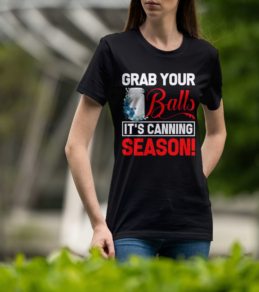Grab Your Balls With A Jar And Flowers It’s Canning Season T-Shirt