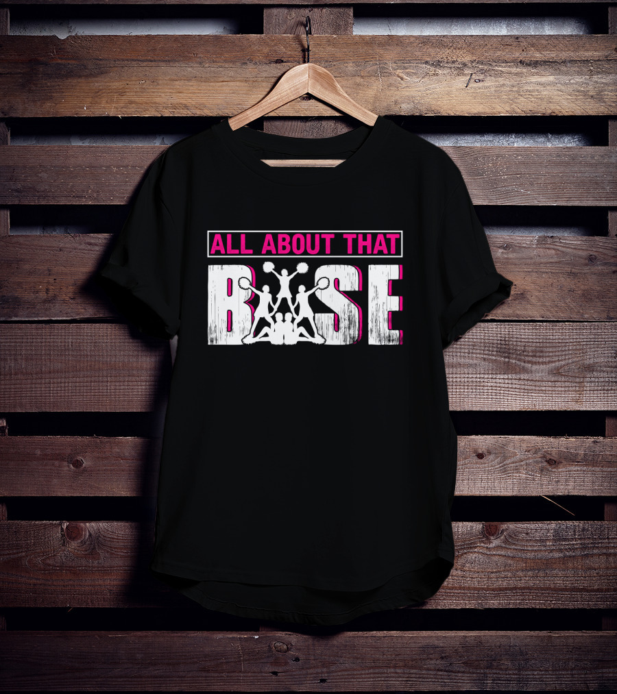 All About That Base Cheerleading Cheer Pom-Poms Formation Team Spirit T-Shirt