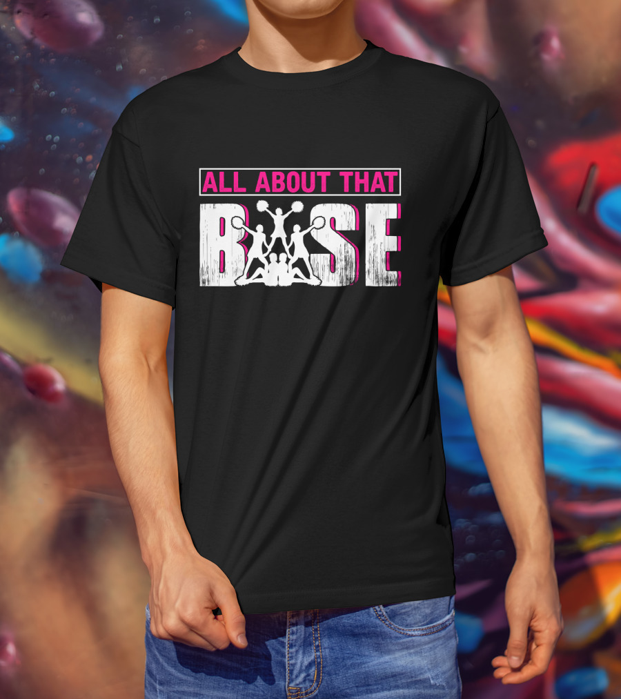 All About That Base Cheerleading Cheer Pom-Poms Formation Team Spirit T-Shirt