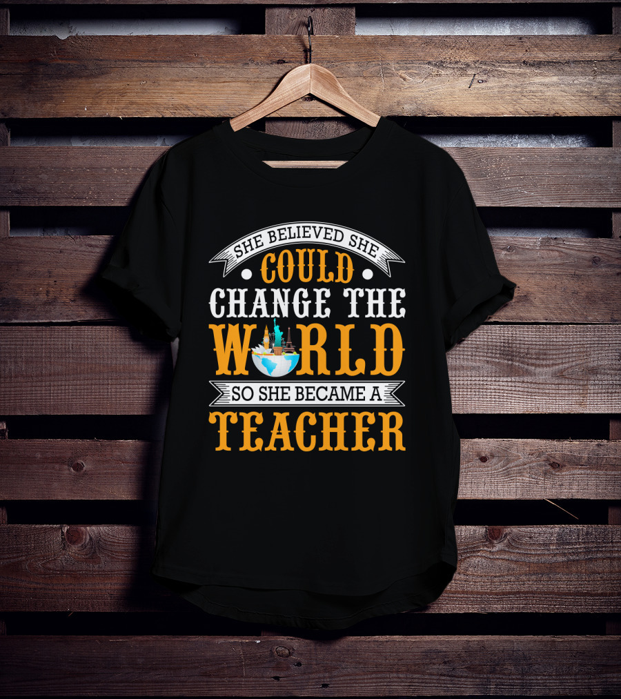 She Believed She Could Change The World So She Became A Teacher Globe T-Shirt