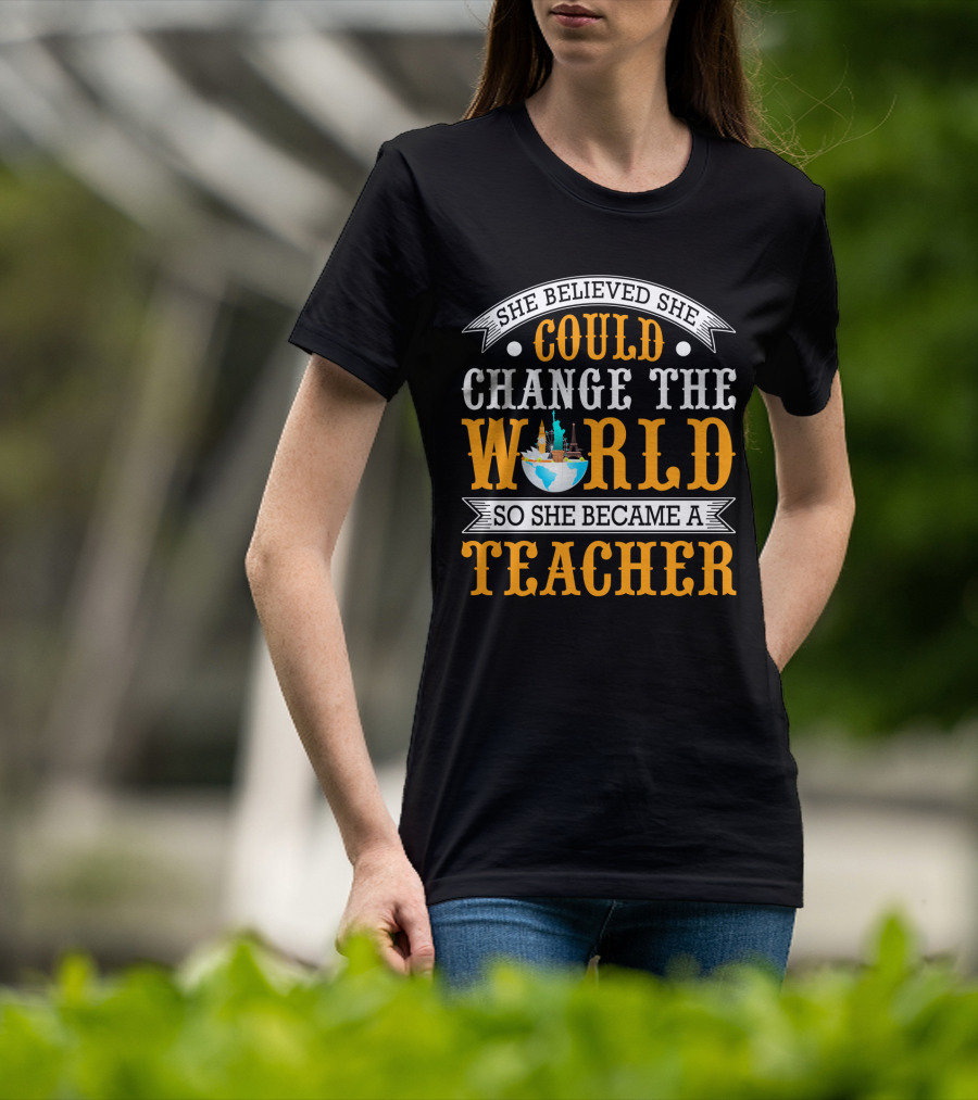 She Believed She Could Change The World So She Became A Teacher Globe T-Shirt
