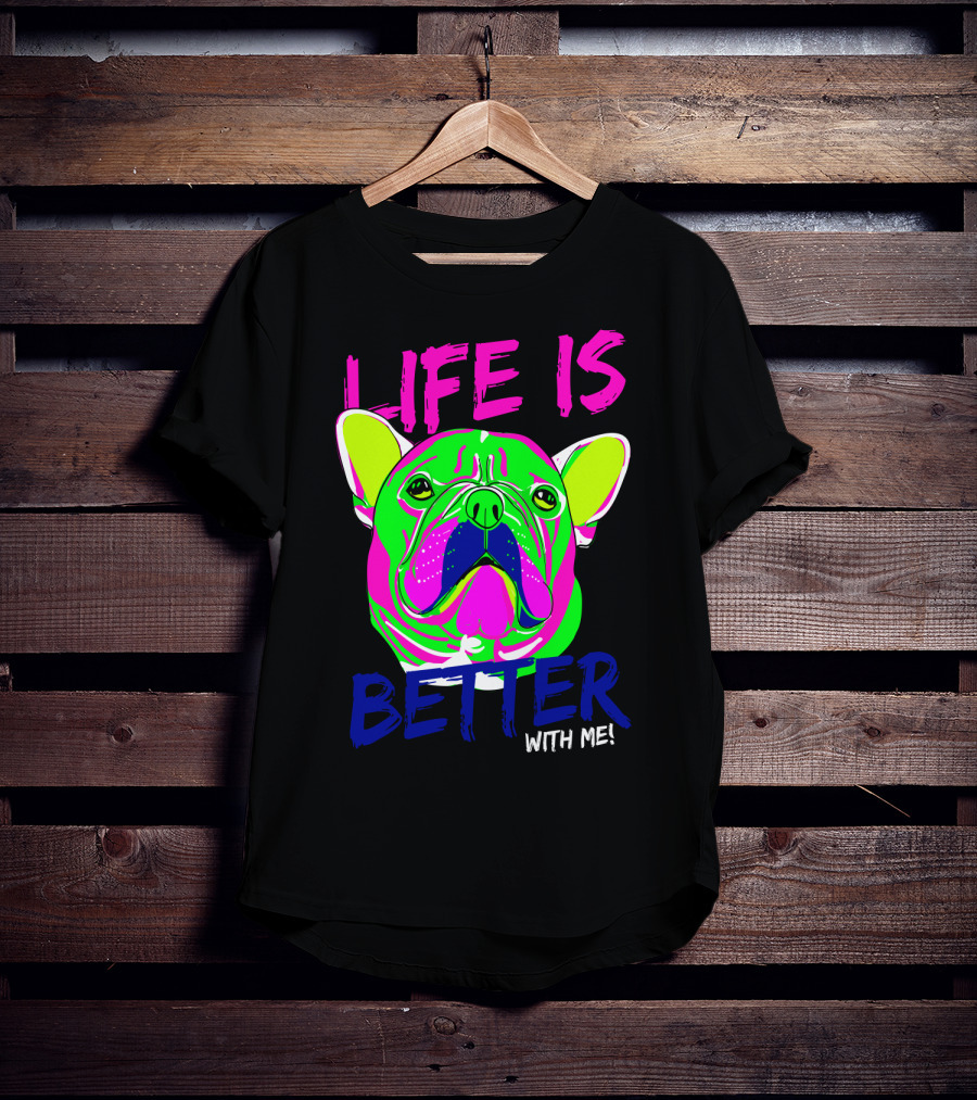 LIFE IS BETTER WITH ME Neon Bulldog T-Shirt
