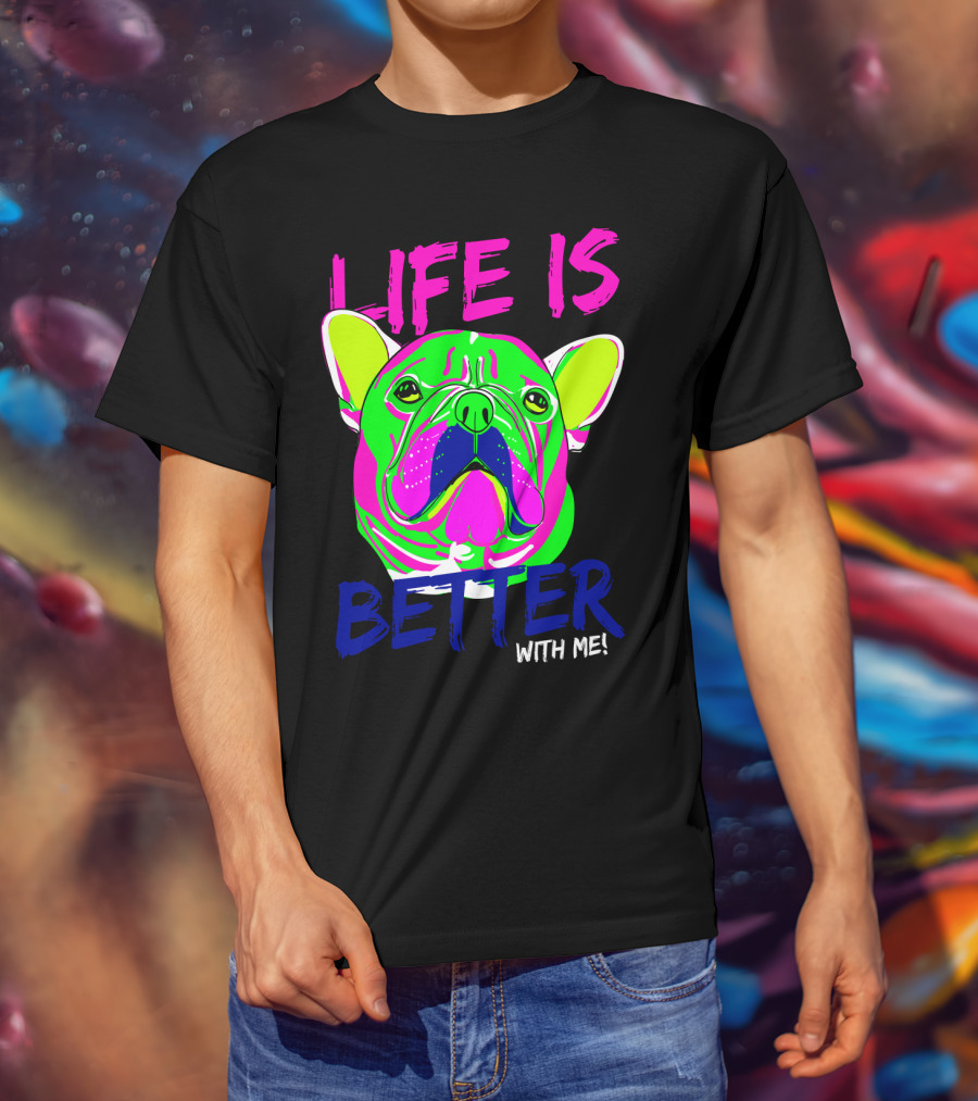 LIFE IS BETTER WITH ME Neon Bulldog T-Shirt