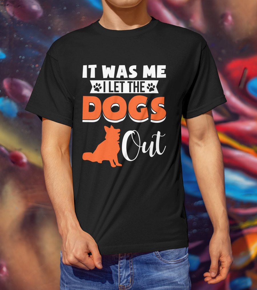 It Was Me I Let The Dogs Out Funny Dog T-Shirt