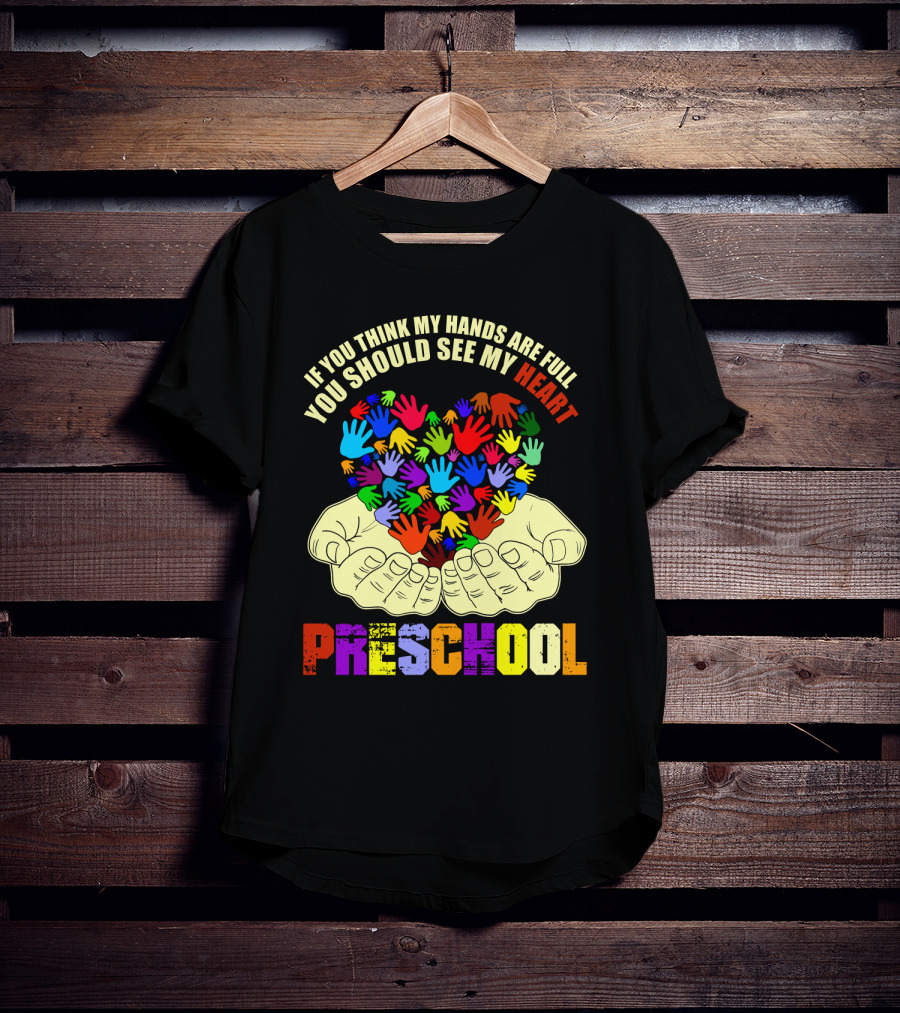 If You Think My Hands Are Full You Should See My Heart Preschool T-Shirt