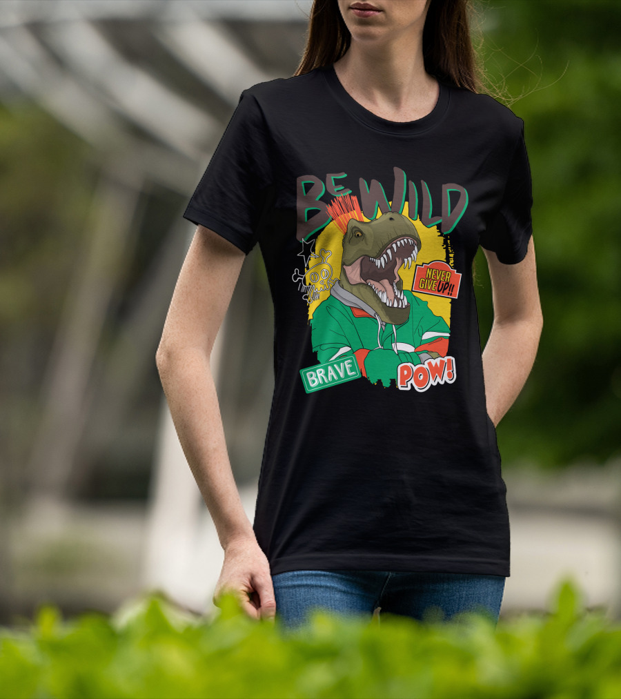 Be Wild Brave Dinosaur Never Give Up Pow T-Shirt